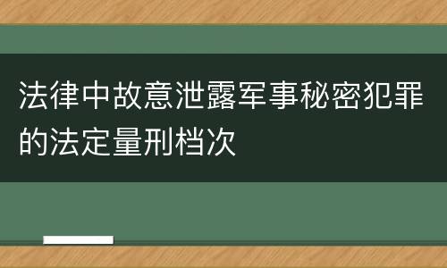 法律中故意泄露军事秘密犯罪的法定量刑档次