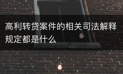 高利转贷案件的相关司法解释规定都是什么