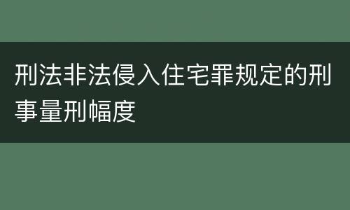 刑法非法侵入住宅罪规定的刑事量刑幅度