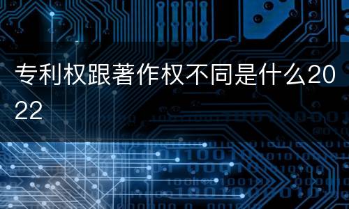 专利权跟著作权不同是什么2022