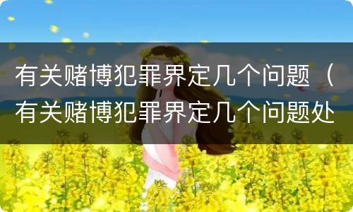 有关赌博犯罪界定几个问题（有关赌博犯罪界定几个问题处理）