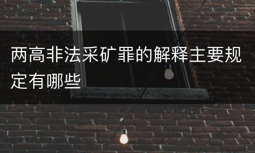 两高非法采矿罪的解释主要规定有哪些