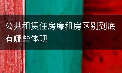 公共租赁住房廉租房区别到底有哪些体现