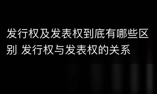 发行权及发表权到底有哪些区别 发行权与发表权的关系