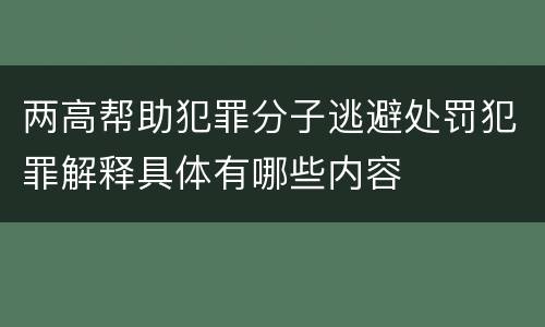 两高帮助犯罪分子逃避处罚犯罪解释具体有哪些内容