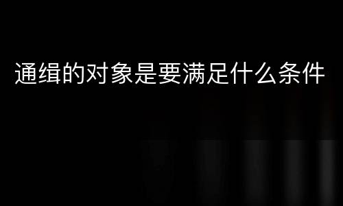 通缉的对象是要满足什么条件