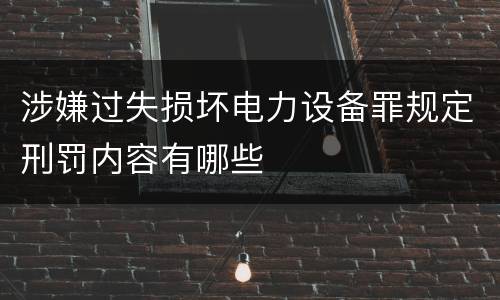 涉嫌过失损坏电力设备罪规定刑罚内容有哪些
