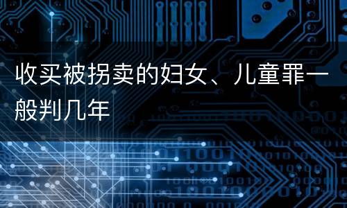 收买被拐卖的妇女、儿童罪一般判几年