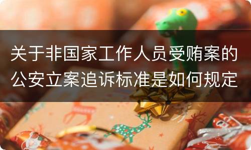 关于非国家工作人员受贿案的公安立案追诉标准是如何规定