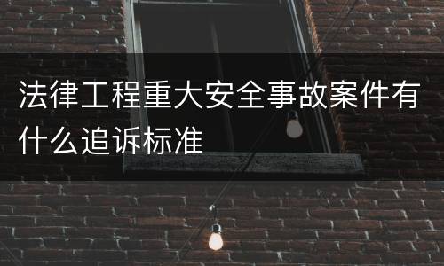 法律工程重大安全事故案件有什么追诉标准