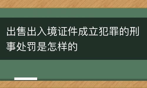 出售出入境证件成立犯罪的刑事处罚是怎样的