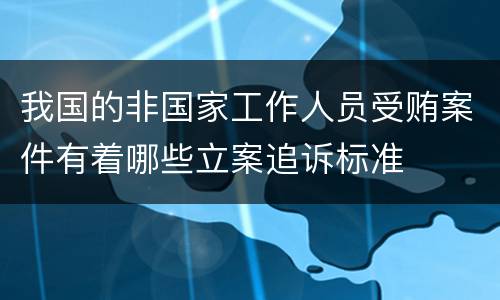 我国的非国家工作人员受贿案件有着哪些立案追诉标准