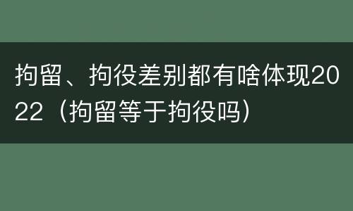拘留、拘役差别都有啥体现2022（拘留等于拘役吗）