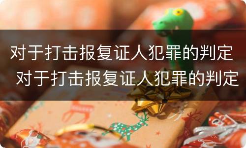 对于打击报复证人犯罪的判定 对于打击报复证人犯罪的判定标准