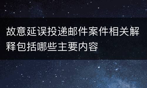 故意延误投递邮件案件相关解释包括哪些主要内容