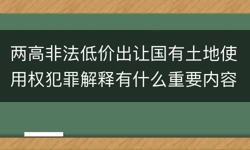 两高非法低价出让国有土地使用权犯罪解释有什么重要内容