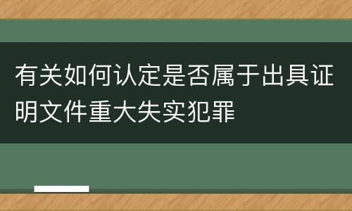 有关如何认定是否属于出具证明文件重大失实犯罪