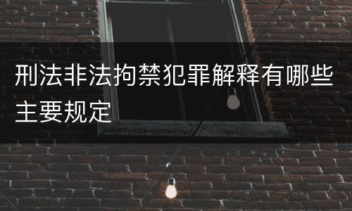 刑法非法拘禁犯罪解释有哪些主要规定