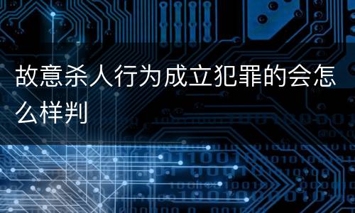 故意杀人行为成立犯罪的会怎么样判