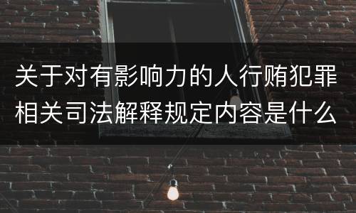 关于对有影响力的人行贿犯罪相关司法解释规定内容是什么