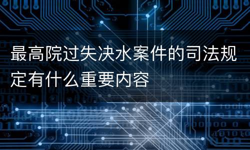 最高院过失决水案件的司法规定有什么重要内容