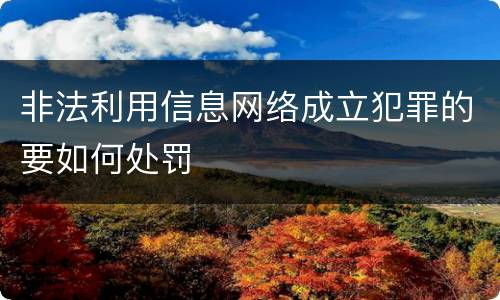 非法利用信息网络成立犯罪的要如何处罚