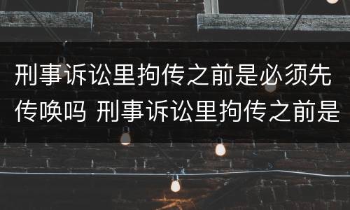 刑事诉讼里拘传之前是必须先传唤吗 刑事诉讼里拘传之前是必须先传唤吗