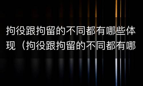 拘役跟拘留的不同都有哪些体现（拘役跟拘留的不同都有哪些体现呢）