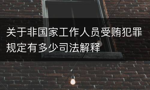 关于非国家工作人员受贿犯罪规定有多少司法解释