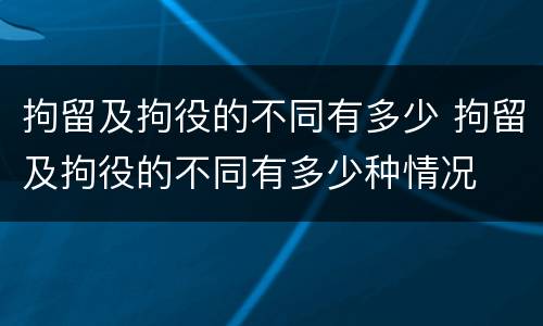 拘留及拘役的不同有多少 拘留及拘役的不同有多少种情况