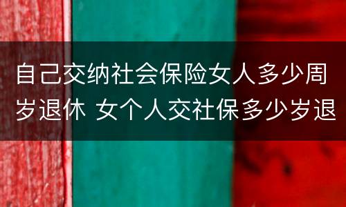 自己交纳社会保险女人多少周岁退休 女个人交社保多少岁退休