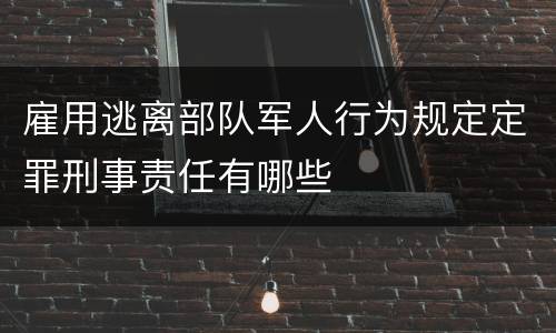 雇用逃离部队军人行为规定定罪刑事责任有哪些