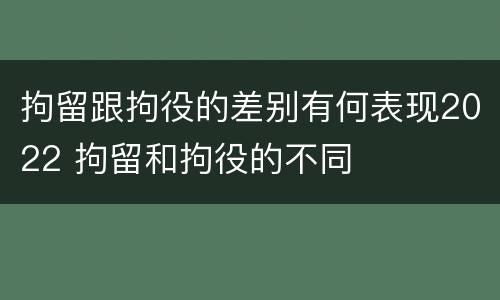 拘留跟拘役的差别有何表现2022 拘留和拘役的不同