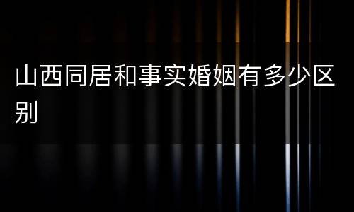 山西同居和事实婚姻有多少区别