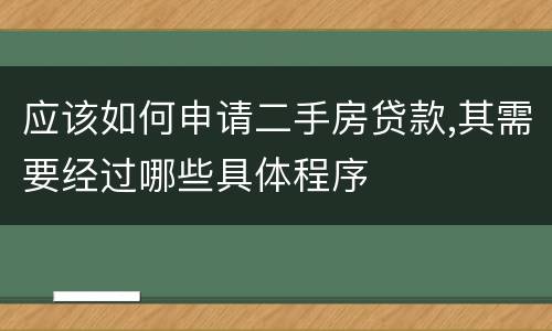 应该如何申请二手房贷款,其需要经过哪些具体程序