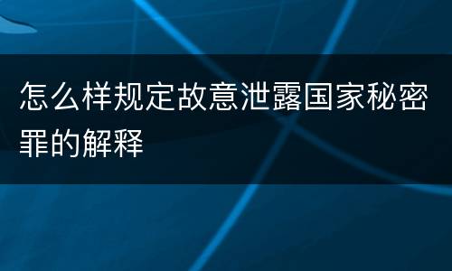 怎么样规定故意泄露国家秘密罪的解释