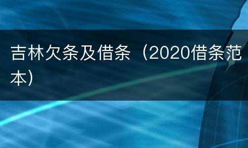 吉林欠条及借条（2020借条范本）