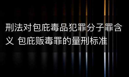 刑法对包庇毒品犯罪分子罪含义 包庇贩毒罪的量刑标准