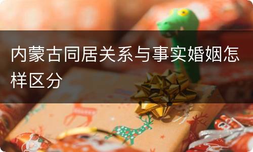 内蒙古同居关系与事实婚姻怎样区分