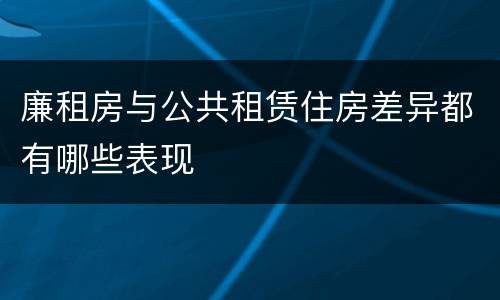 廉租房与公共租赁住房差异都有哪些表现