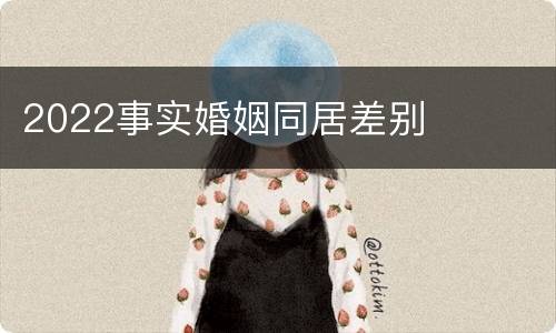 2022事实婚姻同居差别