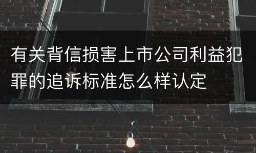 有关背信损害上市公司利益犯罪的追诉标准怎么样认定
