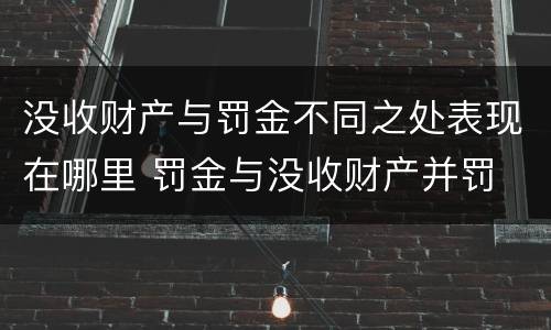 没收财产与罚金不同之处表现在哪里 罚金与没收财产并罚