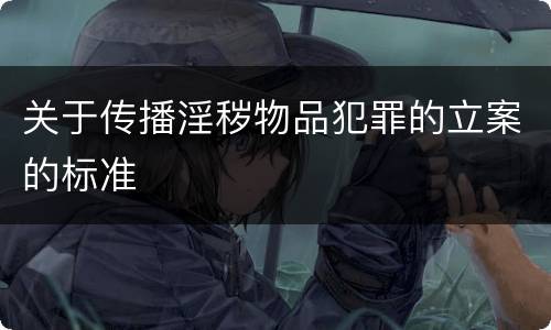 关于传播淫秽物品犯罪的立案的标准