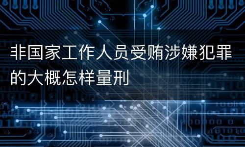 非国家工作人员受贿涉嫌犯罪的大概怎样量刑