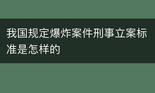 我国规定爆炸案件刑事立案标准是怎样的