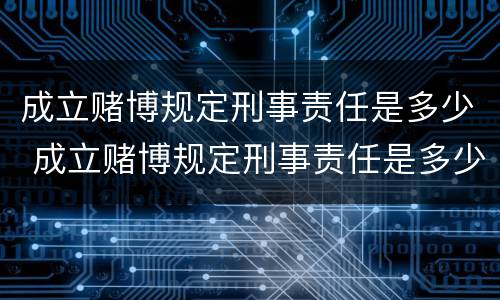 成立赌博规定刑事责任是多少 成立赌博规定刑事责任是多少岁