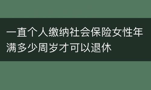 一直个人缴纳社会保险女性年满多少周岁才可以退休