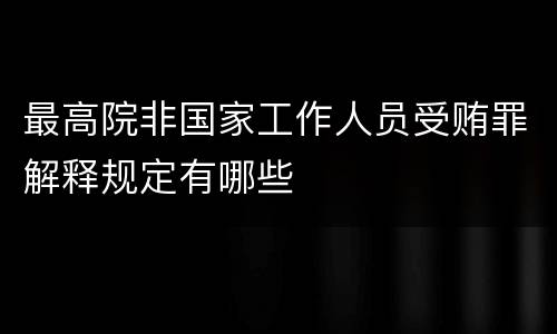 最高院非国家工作人员受贿罪解释规定有哪些