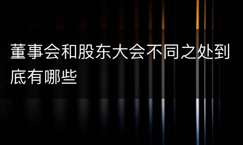董事会和股东大会不同之处到底有哪些